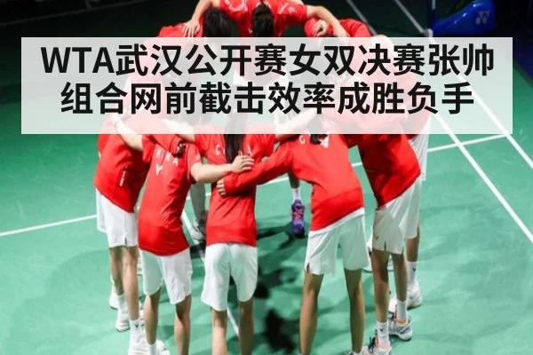 WTA武汉公开赛女双决赛张帅组合网前截击效率成胜负手 - kaiyun